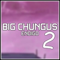 Big Chungus 2 - Single - Endigo