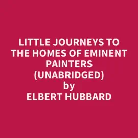 Little Journeys to the Homes of Eminent Painters (Unabridged)