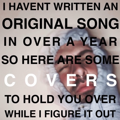 I HAVENT WRITTEN AN ORIGINAL SONG IN OVER A YEAR SO HERE ARE SOME COVERS TO HOLD YOU OVER WHILE I FIGURE IT OUT - Single