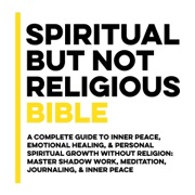 Spiritual but Not Religious (SBNR) Bible: A Complete Guide to Inner Peace, Emotional Healing, and Personal Spiritual Growth Without Religion: Master Shadow Work, Meditation, Journaling, & Inner Peace (Unabridged) - Inked Crown Publishing & R. S.