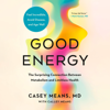 Good Energy: The Surprising Connection Between Metabolism and Limitless Health (Unabridged)