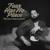 FEAR HAS NO PLACE