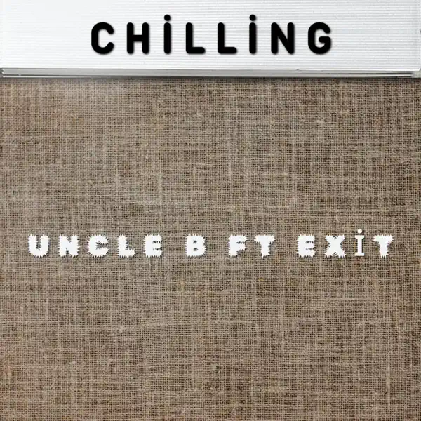 Chilling (feat. Exit) - Uncle B: Song Lyrics, Music Videos & Concerts
