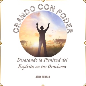 Orando con Poder: Desatando la Plenitud del Espíritu en tus Oraciones