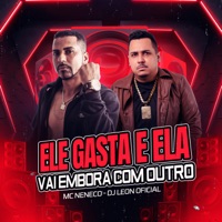 Ele Gasta e Ela Vai Embora Com Outro - Single - MC Neneco & Dj Leon Oficial