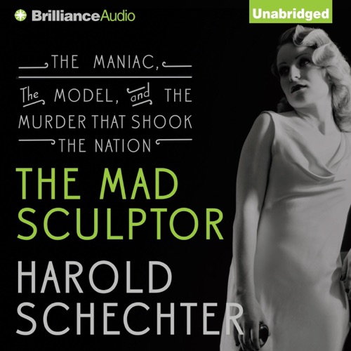 The Mad Sculptor: The Maniac, the Model, and the Murder that Shook the Nation (Unabridged) cover