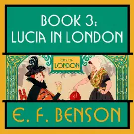 Lucia in London: Mapp and Lucia, Book 3 (Unabridged)