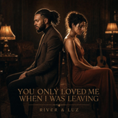 Cover art for You Only Loved Me When I Was Leaving by River & Luz