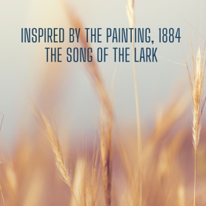 Inspired by the painting, 1884 The Song of the Lark