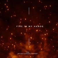Fire in my Hands - Single - SKYLIGHTS MAGICAL HARMONY