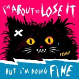 I'm About to Lose It, but I'm Doing Fine artwork