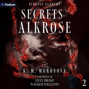 Secrets of Alkrose: Alkrose Academy, Book 2 (Unabridged) - K. M. Moronova
