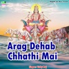 Arag Dehab Chhathi Mai - Single