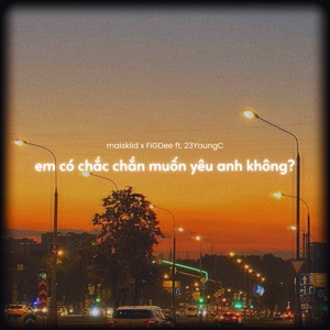 em có chắc chắn muốn yêu anh không? (feat. 23YoungC)