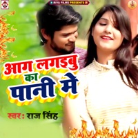 Aag Lagaibu Ka Pani Me - Single - Raj Singh