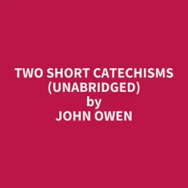 Two Short Catechisms (Unabridged)