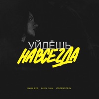 Уйдёшь навсегда - Single - Вуди Вуд, Rasta Clan & #ТВОЙАПРЕЛЬ