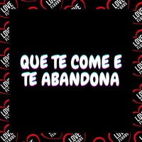 Que Te Come e Te Abandona - Single - DJ XRM DA DZ7, Love Fluxos & Mc Bf