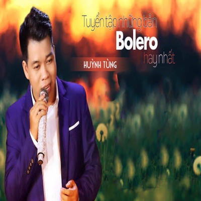 Tuyển Tập Những Bản Bolero Hay Nhất Của Huỳnh Tùng