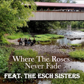 Where The Roses Never Fade (feat. The Esch Sisters)