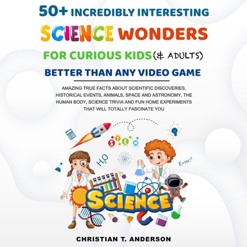 50+ Incredibly Interesting Science Wonders for Curious Kids & Adults Better Than Any Video Game (Unabridged) cover