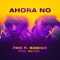 Ahora No (feat. Kodigo) - FMK lyrics