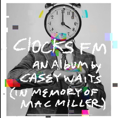 CLOCKS FM AN ALBUM BY CASEY WAITS (IN MEMORY OF MAC MILLER) artwork