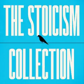 The Stoicism Collection: Letters from a Stoic, Meditations, Seneca's 'On' Essays, The Enchiridion and Discourses, Life of Marcus Aurelius, & More (Unabridged Selection)