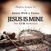 Jesus Is Mine (The CCM Remixes) [feat. Evan Pharro] - EP - Pharis Evans Jr.