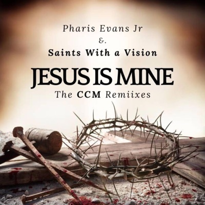 Jesus Is Mine (The CCM Remixes) [feat. Evan Pharro] - EP