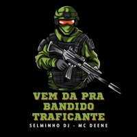 Vem da pra Bandido Traficante - Single - Selminho Dj & Mc Deene