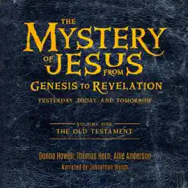 The Mystery of Jesus: From Genesis to Revelation—Yesterday, Today, and Tomorrow, Volume 1: The Old Testament (Unabridged)