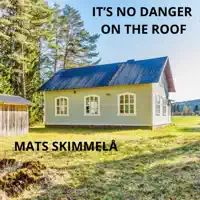 It's No Danger On The Roof — Mats Skimmelå