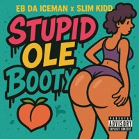 Stupid Ole Booty (feat. Slim Kidd & NMB STUNNAZ) - Single - EB DA ICEMAN