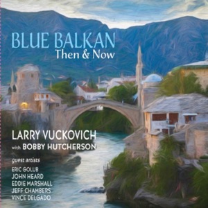 Blue Balkan: Then & Now - Remastered 2024 (feat. Bobby Hutcherson, Eric Golub, John Heard, Eddie Marshall, Jeff Chambers, Vince Delgado, Paul Breslin & Tommy Kesecker)