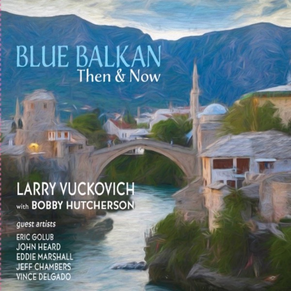 Blue Balkan: Then & Now - Remastered 2024 (feat. Bobby Hutcherson, Eric Golub, John Heard, Eddie Marshall, Jeff Chambers, Vince Delgado, Paul Breslin & Tommy Kesecker)