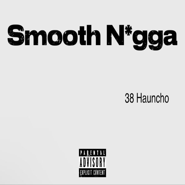 Smooth Nigga (Radio Edit) - Single - Album by 38 Hauncho - Apple Music