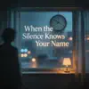 When the Silence Knows Your Name