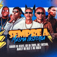 Sempre a Mesma Historia - Single - Danado do Recife, Mc Fantxma, Gui da Tropa & MC Roger