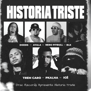 Historia Triste (feat. Dodds, Nero Pitbull, IGÊ, Pkalha & Trem Caro)