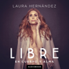 Libre: En Cuerpo y Alma [Free: In Body and Soul] (Unabridged) - Laura Hernandez