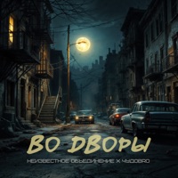 Во дворы - Single - Неизвестное Объединение & ЧУДОBRO