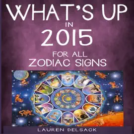 What's Up in 2015 for All Zodiac Signs (Unabridged)