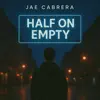 Jae Cabrera - Half On Empty