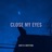 Close My Eyes