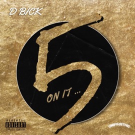 5 on it D-Bick