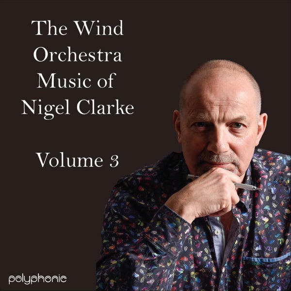 The Wind Orchestra Music of Nigel Clarke, Vol. 3 (feat. Royal Northern College of Music Wind Orchestra)