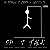 SH!T TALK - Single - B. Lyrical, Tripz & YUNGkata