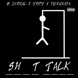 SH!T TALK B. Lyrical, Tripz & YUNGkata