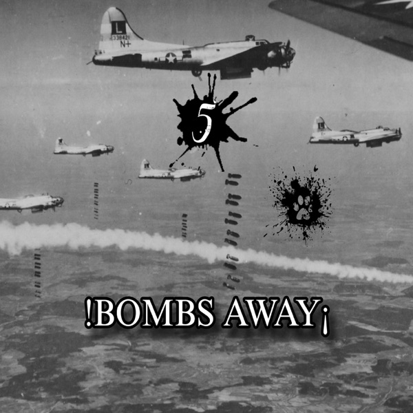BOMBS AWAY 5!-BY JK9ine